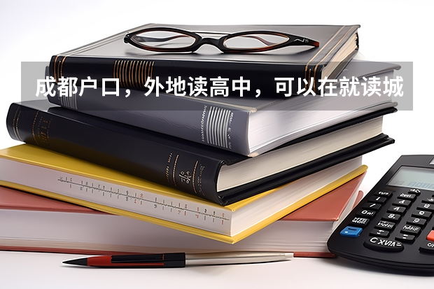 成都户口，外地读高中，可以在就读城市报名参加高考吗