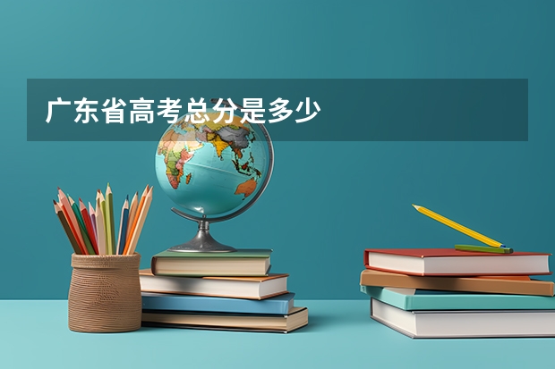 广东省高考总分是多少
