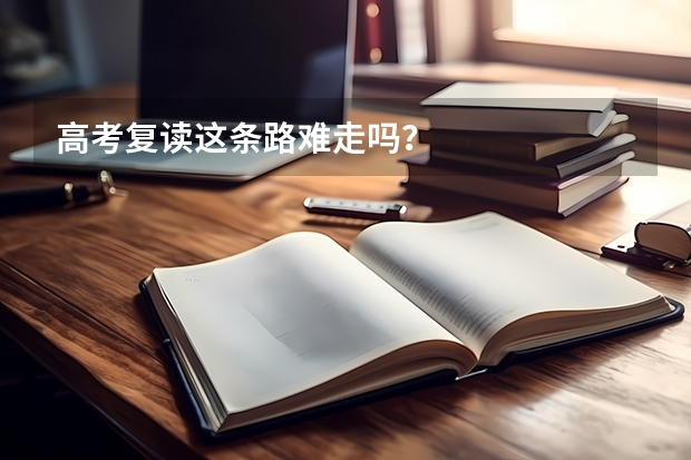 高考复读这条路难走吗？