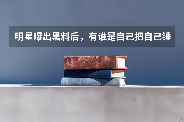 明星曝出黑料后，有谁是自己把自己锤死的？ 我觉得我有心理疾病，但是没有人信我