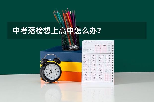 中考落榜想上高中怎么办？
