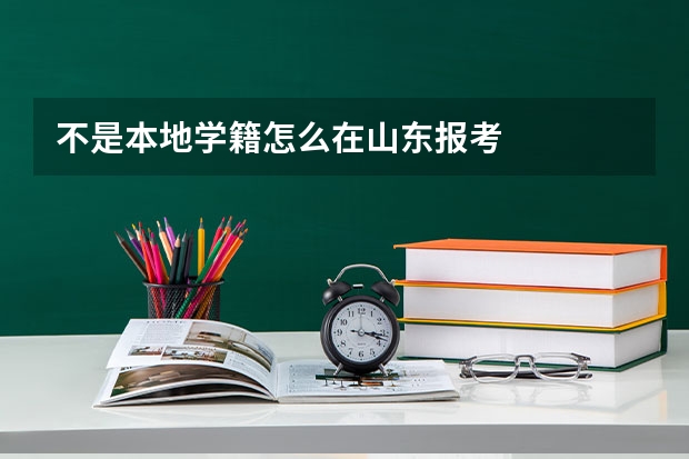 不是本地学籍怎么在山东报考