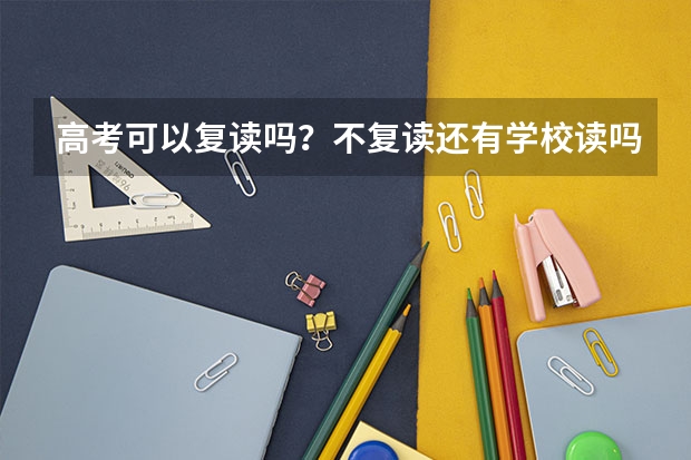 高考可以复读吗？不复读还有学校读吗？