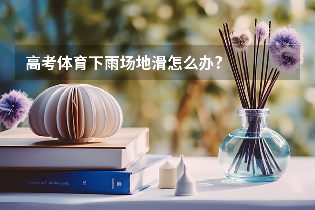 高考体育下雨场地滑怎么办?