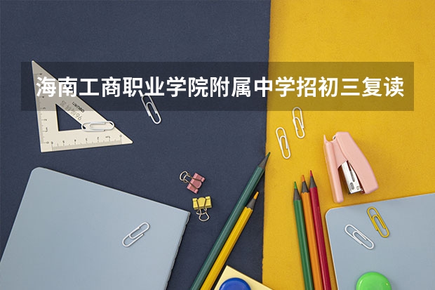海南工商职业学院附属中学招初三复读生吗?