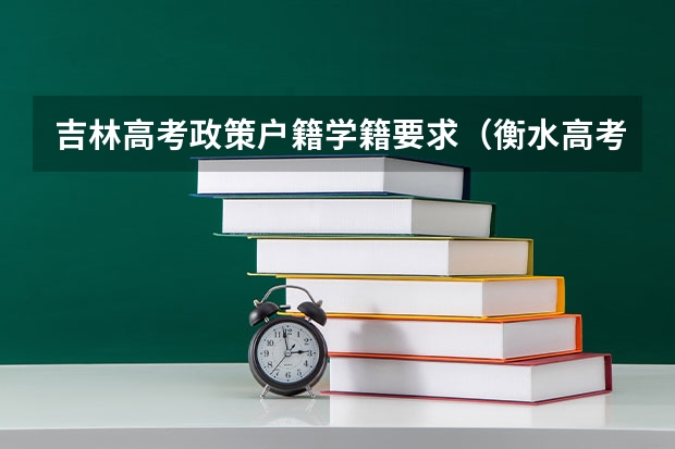 吉林高考政策户籍学籍要求（衡水高考对户籍和学籍的要求）
