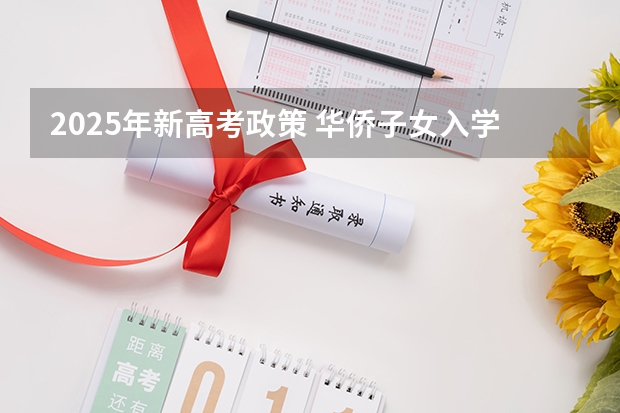 2025年新高考政策 华侨子女入学优惠政策