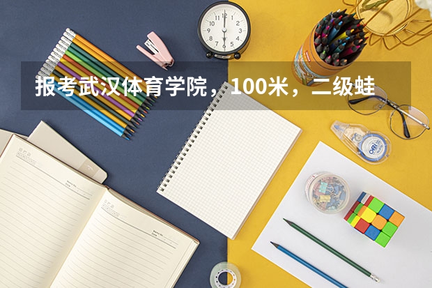 报考武汉体育学院，100米，二级蛙跳，铅球的评分标准 体育单招铅球成绩标准