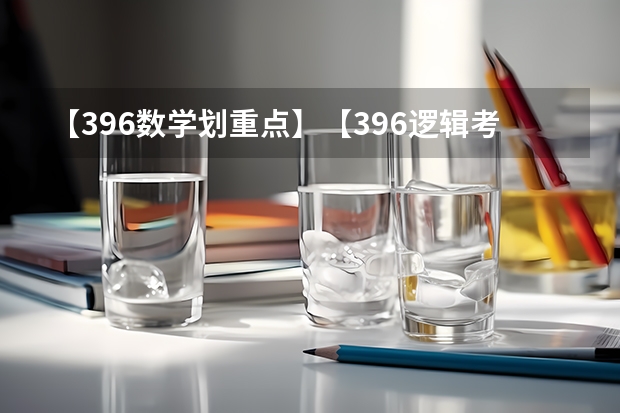【396数学划重点】【396逻辑考察范围】【396择校】2025届396经济类联考，那些你必须知道的事（西南名校联盟2025届“3 3 3”高考备考诊断性联考(二)）
