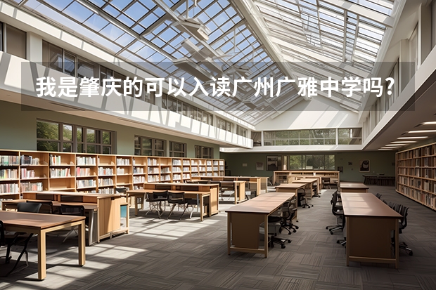 我是肇庆的可以入读广州广雅中学吗?