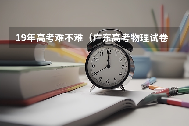 19年高考难不难（广东高考物理试卷整卷）