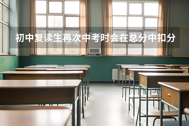 初中复读生再次中考时会在总分中扣分吗？