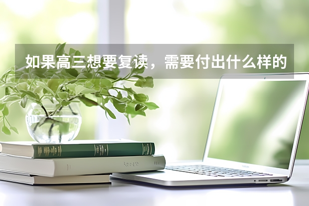 如果高三想要复读，需要付出什么样的努力才能考上好大学？