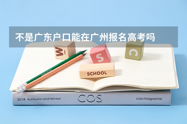 不是广东户口能在广州报名高考吗