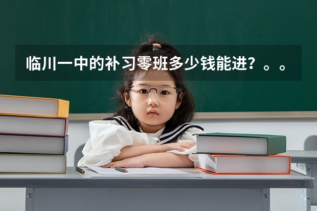 临川一中的补习零班多少钱能进?。。。