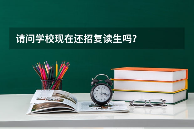 请问学校现在还招复读生吗？