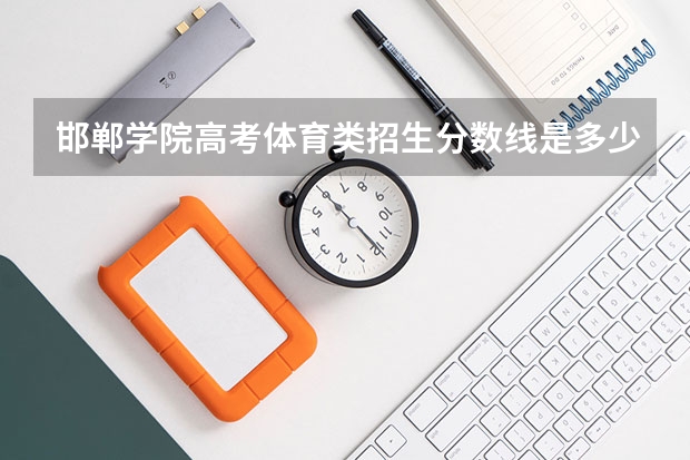 邯郸学院高考体育类招生分数线是多少