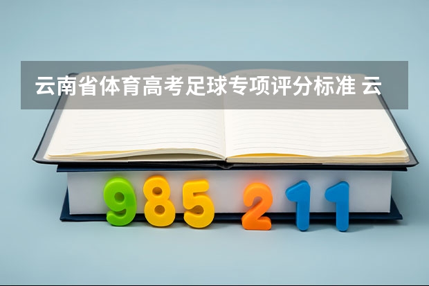 云南省体育高考足球专项评分标准 云南省体育高考篮球专项评分标准