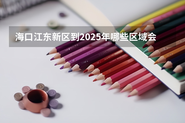 海口江东新区到2025年哪些区域会被列入拆迁范围呀