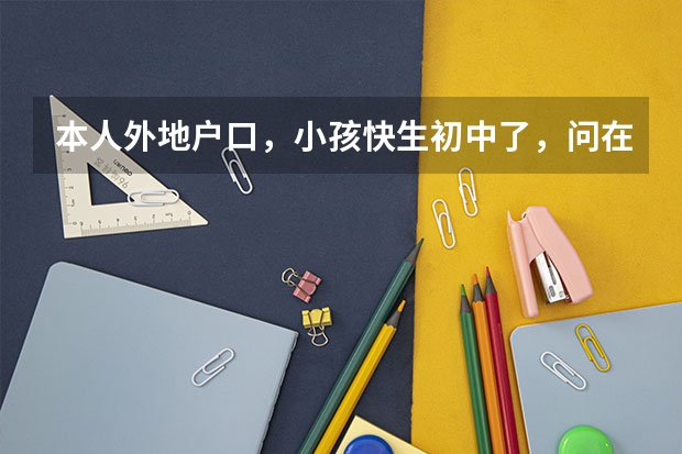 本人外地户口，小孩快生初中了，问在宿州上初中能参加中考，高考吗。