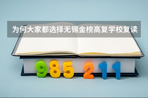 为何大家都选择无锡金榜高复学校复读呢？