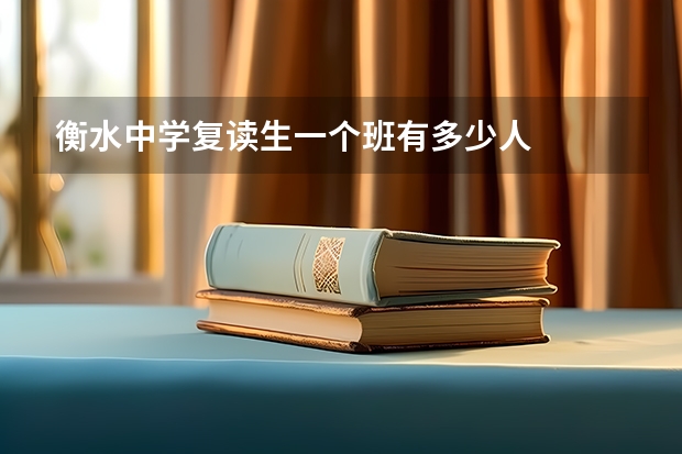 衡水中学复读生一个班有多少人