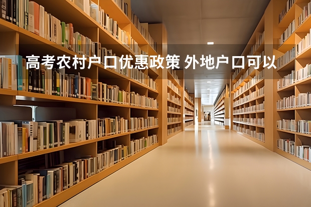 高考农村户口优惠政策 外地户口可以在安徽参加高考么？
