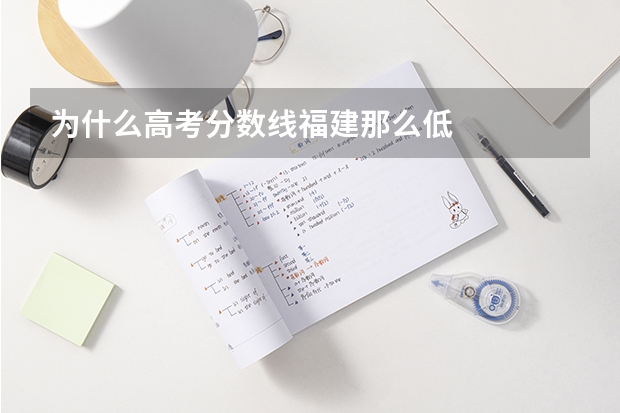 为什么高考分数线福建那么低