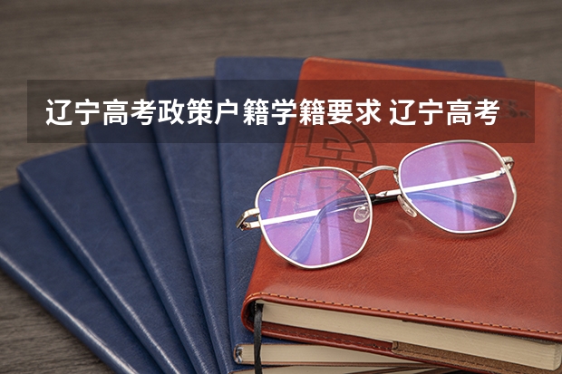 辽宁高考政策户籍学籍要求 辽宁高考是按学籍还是户口