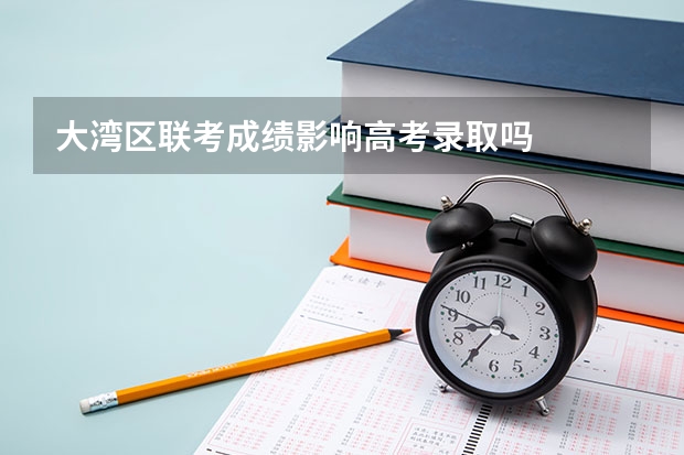 大湾区联考成绩影响高考录取吗