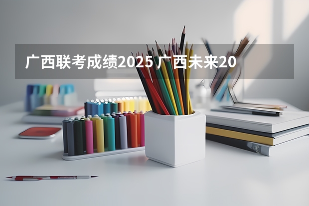 广西联考成绩2025 广西未来2025重点发展的城市