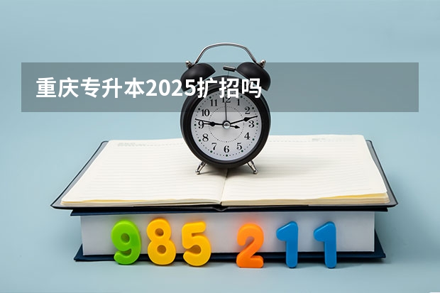 重庆专升本2025扩招吗