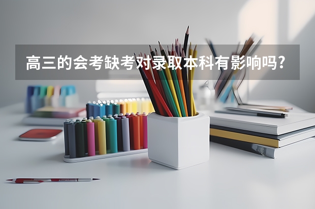 高三的会考缺考对录取本科有影响吗?