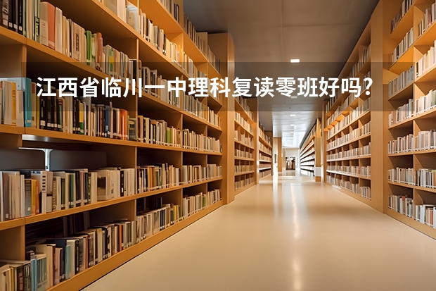 江西省临川一中理科复读零班好吗?