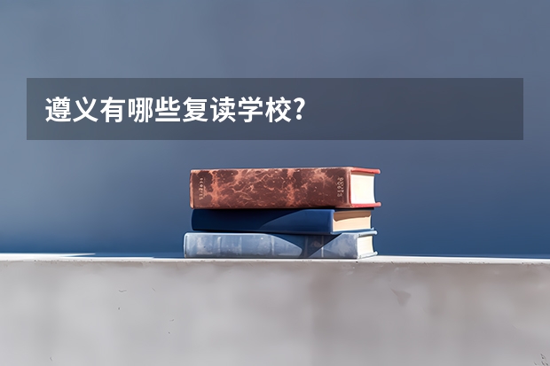 遵义有哪些复读学校?