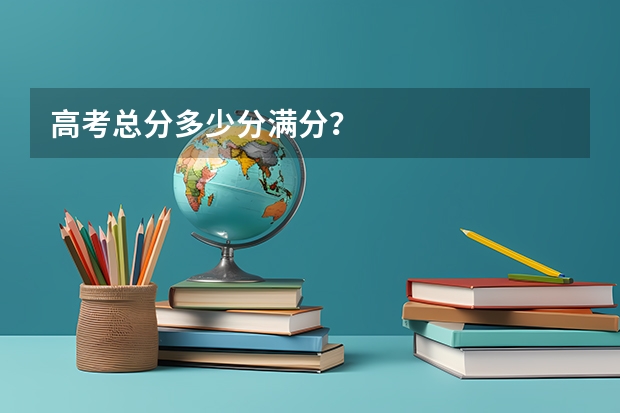 高考总分多少分满分？