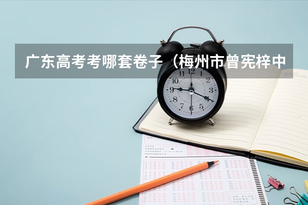 广东高考考哪套卷子（梅州市曾宪梓中学的教学成就）