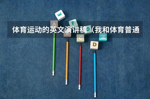 体育运动的英文演讲稿（我和体育普通话三分钟讲话稿_我和体育出色的演讲稿）