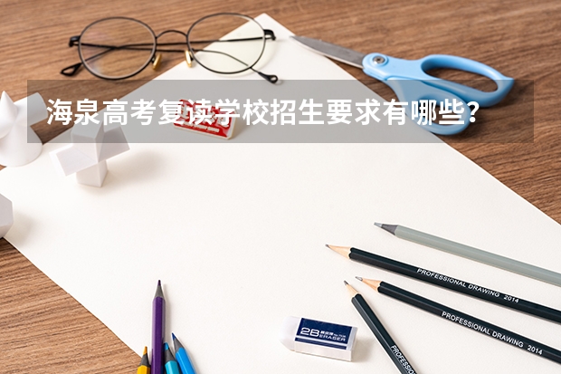 海泉高考复读学校招生要求有哪些？