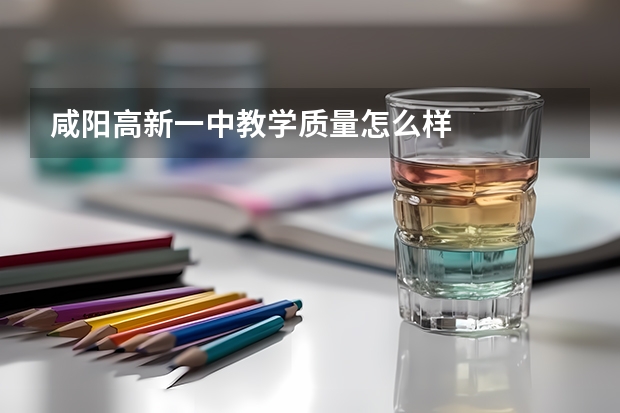 咸阳高新一中教学质量怎么样