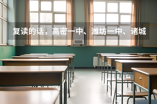 复读的话，高密一中、潍坊一中、诸城一中相比哪个较好，升学率较高？