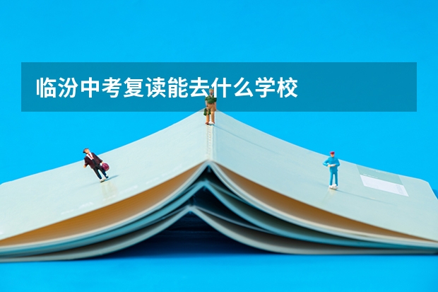 临汾中考复读能去什么学校