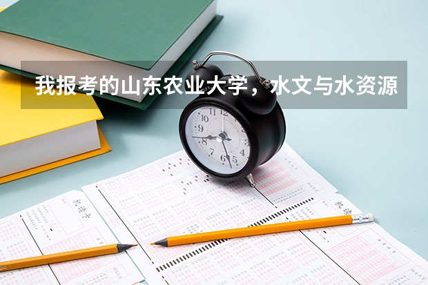 我报考的山东农业大学，水文与水资源工程专业，大家感觉我报考的这所大学及专业行吗