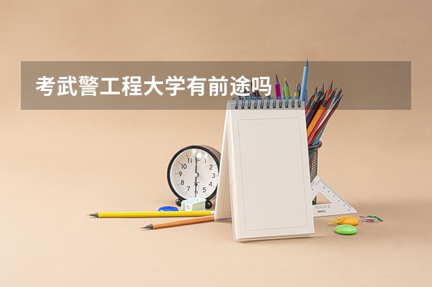 考武警工程大学有前途吗