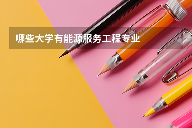 哪些大学有能源服务工程专业