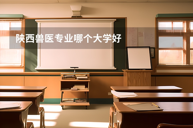陕西兽医专业哪个大学好