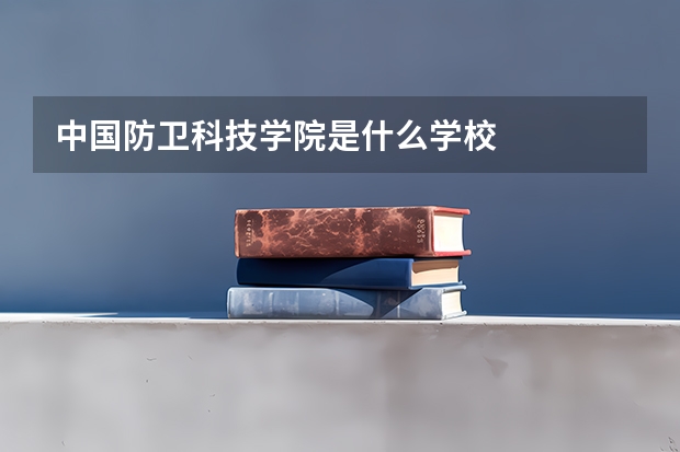 中国防卫科技学院是什么学校