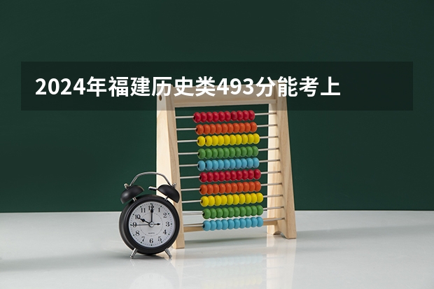 2024年福建历史类493分能考上什么大学？