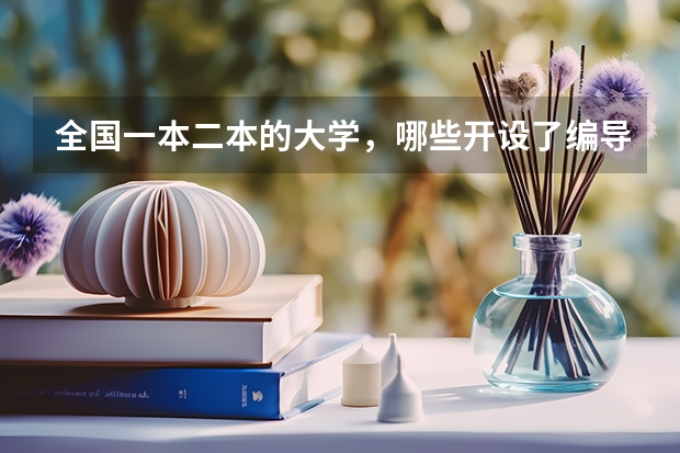 全国一本二本的大学，哪些开设了编导专业？要详细些的大学名字。