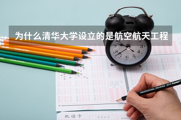 为什么清华大学设立的是航空航天工程专业,而北航是飞动和飞设、...